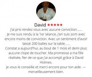 J'ai rencontré cette personne car j'avais fais une promesse a ma fille. J'ai pris rendez vous avec aucune conviction...... Je me suis rendu à la 1er séance, j'en suis sorti avec encore moins de conviction. Avec un sentiment d'avoir laissé 200 balles sur la table...... Constat a aujourd'hui, au bout de 1 mois et demi plus aucune clope de toucher. Ma promesse a ma fille réalisée, fier de ce que j'ai accompli grâce à David Holmes. Je vous le conseille vivement et merci encore pour ton aide. — ￼merveilleusement bien. Arrêter de fumer par hypnose13, David.