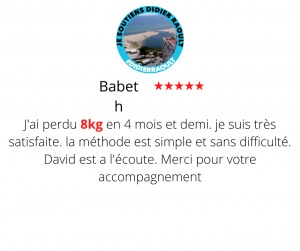 J'ai perdu 8kg en 4 mois et demi. je suis très satisfaite. la méthode est simple et sans difficulté. David est a l'écoute. Merci pour votre accompagnement Méthode mincir sans régime - Babeth