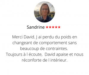 Merci David. J ai perdu du poids en changeant de comportement sans beaucoup de contraintes. Toujours à l écoute, David apaise et nous réconforte de l intérieur. Méthode mincir sans régime - Sandrine